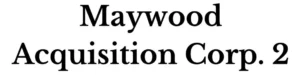 Maywood Acquisition Corp. 2